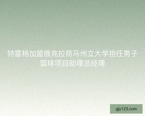 特雷杨加盟俄克拉荷马州立大学担任男子篮球项目助理总经理